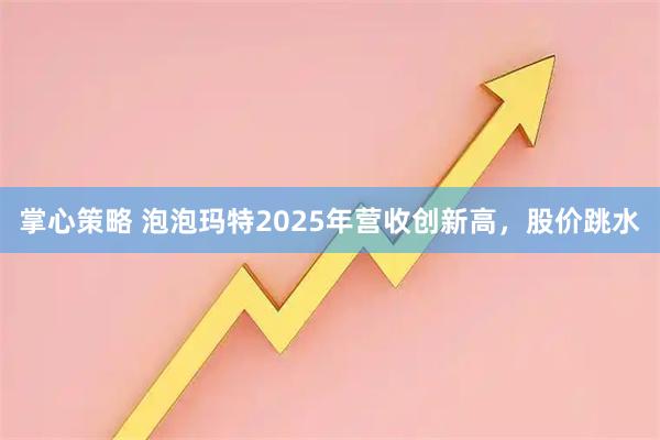 掌心策略 泡泡玛特2025年营收创新高，股价跳水