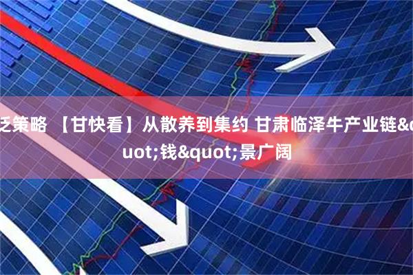 泛策略 【甘快看】从散养到集约 甘肃临泽牛产业链"钱"景广阔