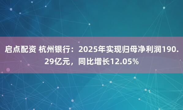 启点配资 杭州银行：2025年实现归母净利润190.29亿元，同比增长12.05%