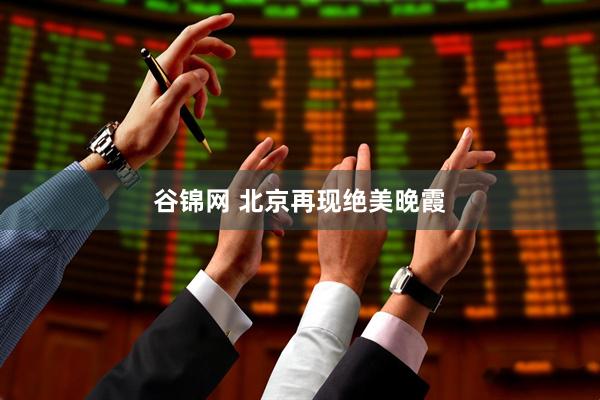 谷锦网 北京再现绝美晚霞